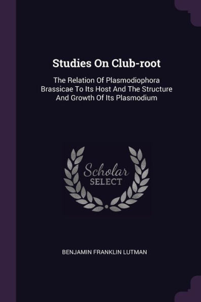 Studies On Club-Root: The Relation Of Plasmodiophora Brassicae To Its Host And The Structure And Growth Of Its Plasmodium
