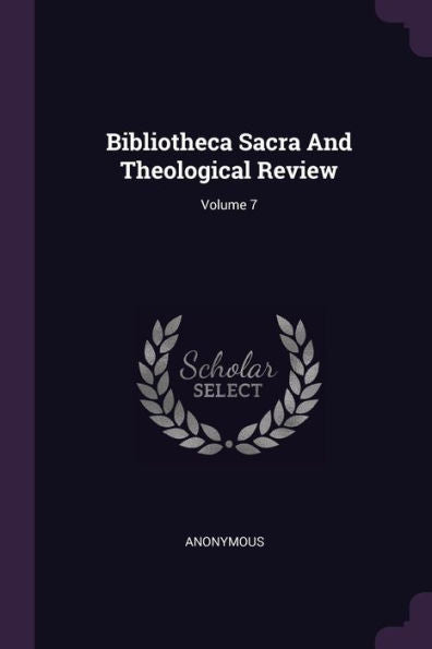 Bibliotheca Sacra And Theological Review; Volume 7