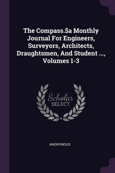 The Compass.$A Monthly Journal For Engineers, Surveyors, Architects, Draughtsmen, And Student ..., Volumes 1-3