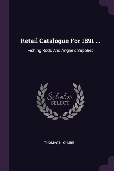 Retail Catalogue For 1891 ...: Fishing Rods And Angler's Supplies