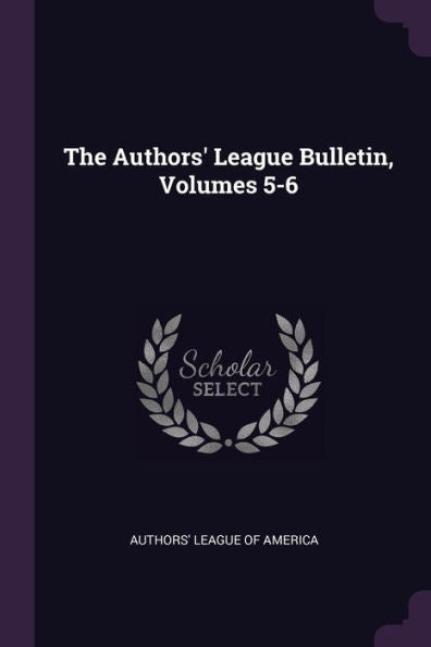 The Authors' League Bulletin, Volumes 5-6