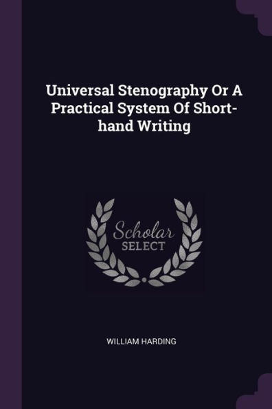 Universal Stenography Or A Practical System Of Short-Hand Writing