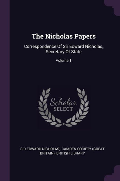 The Nicholas Papers: Correspondence Of Sir Edward Nicholas, Secretary Of State; Volume 1