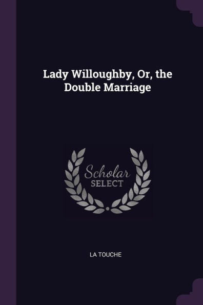 Lady Willoughby, Or, The Double Marriage