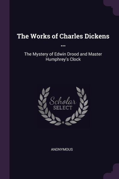 The Works Of Charles Dickens ...: The Mystery Of Edwin Drood And Master Humphrey's Clock
