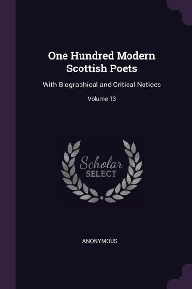 One Hundred Modern Scottish Poets: With Biographical And Critical Notices; Volume 13