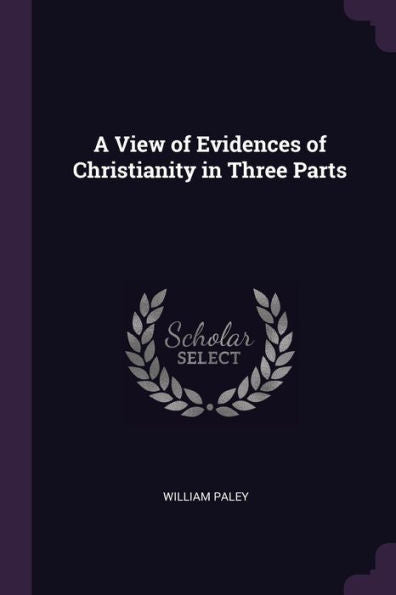 A View Of Evidences Of Christianity In Three Parts
