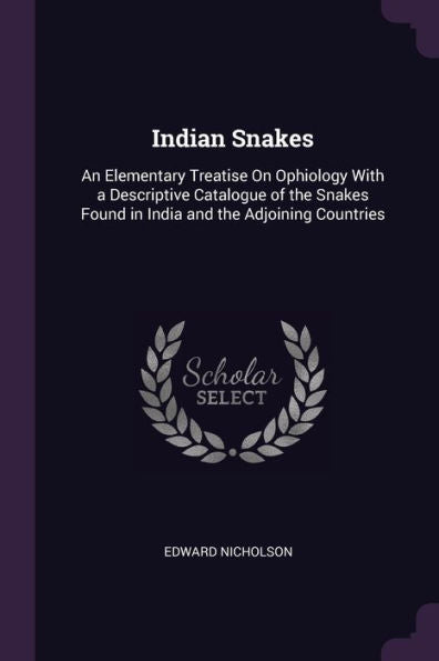Indian Snakes: An Elementary Treatise On Ophiology With A Descriptive Catalogue Of The Snakes Found In India And The Adjoining Countries