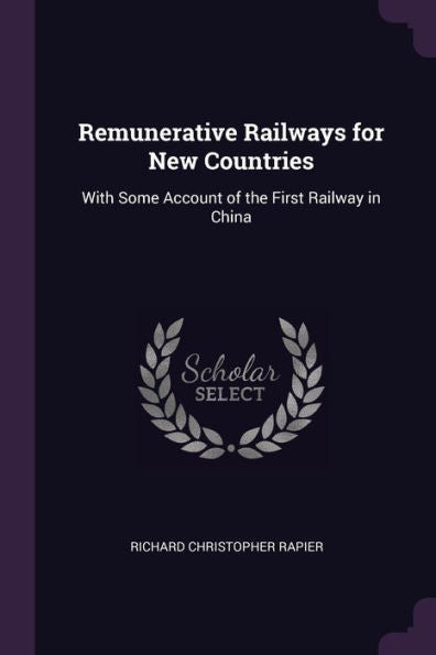 Remunerative Railways For New Countries: With Some Account Of The First Railway In China