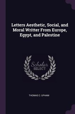Letters Aesthetic, Social, And Moral Writter From Europe, Egypt, And Palestine