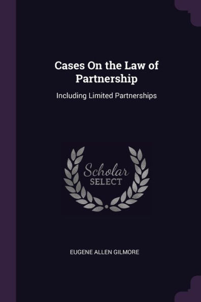Cases On The Law Of Partnership: Including Limited Partnerships