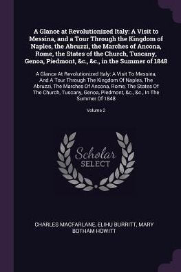 A Glance At Revolutionized Italy: A Visit To Messina, And A Tour Through The Kingdom Of Naples, The Abruzzi, The Marches Of Ancona, Rome, The States ... Italy: A Visit To Messina, And A Tour Th