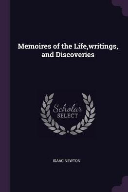 Memoires Of The Life, Writings, And Discoveries