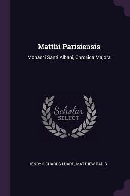 Matthi Parisiensis: Monachi Santi Albani, Chronica Majora