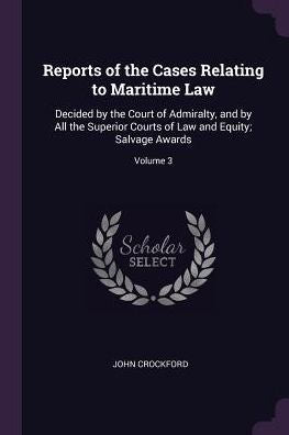 Reports Of The Cases Relating To Maritime Law: Decided By The Court Of Admiralty, And By All The Superior Courts Of Law And Equity; Salvage Awards; Volume 3
