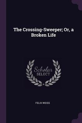 The Crossing-Sweeper; Or, A Broken Life