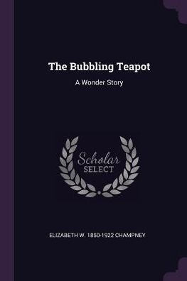 The Bubbling Teapot: A Wonder Story