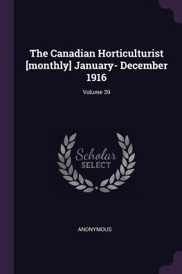 The Canadian Horticulturist [Monthly] January- December 1916; Volume 39
