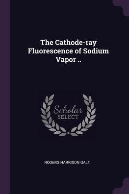 The Cathode-Ray Fluorescence Of Sodium Vapor ..