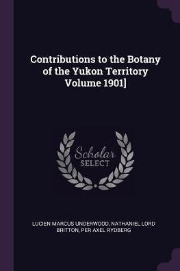 Contributions To The Botany Of The Yukon Territory Volume 1901]