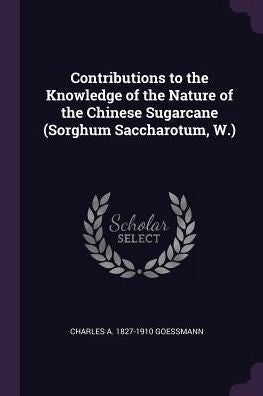 Contributions To The Knowledge Of The Nature Of The Chinese Sugarcane (Sorghum Saccharotum, W.)