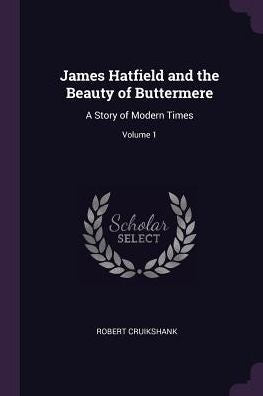 James Hatfield And The Beauty Of Buttermere: A Story Of Modern Times; Volume 1
