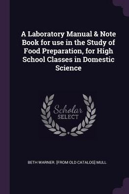 A Laboratory Manual & Note Book For Use In The Study Of Food Preparation, For High School Classes In Domestic Science