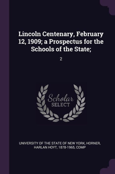 Lincoln Centenary, February 12, 1909; A Prospectus For The Schools Of The State;: 2