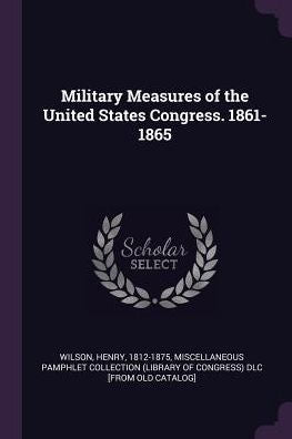 Military Measures Of The United States Congress. 1861-1865