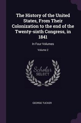 The History Of The United States, From Their Colonization To The End Of The Twenty-Sixth Congress, In 1841: In Four Volumes; Volume 2