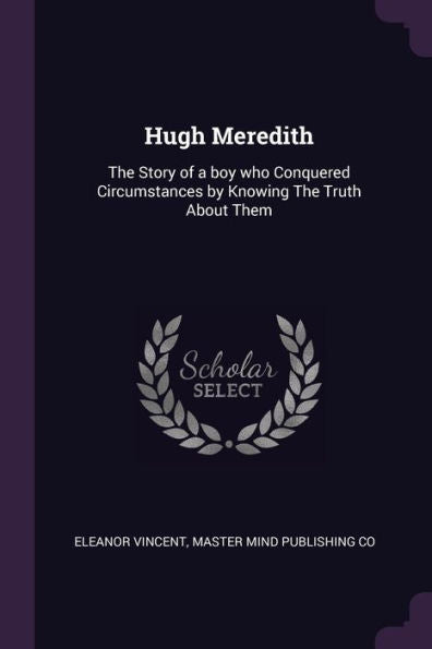 Hugh Meredith: The Story Of A Boy Who Conquered Circumstances By Knowing The Truth About Them