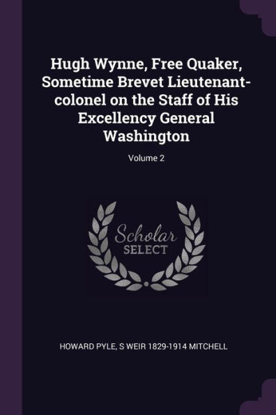 Hugh Wynne, Free Quaker, Sometime Brevet Lieutenant-Colonel On The Staff Of His Excellency General Washington; Volume 2