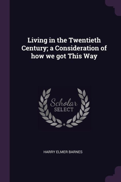 Living In The Twentieth Century; A Consideration Of How We Got This Way