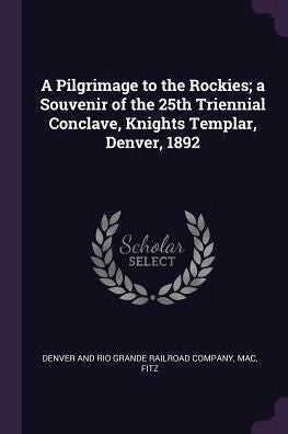 A Pilgrimage To The Rockies; A Souvenir Of The 25Th Triennial Conclave, Knights Templar, Denver, 1892