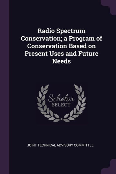 Radio Spectrum Conservation; A Program Of Conservation Based On Present Uses And Future Needs