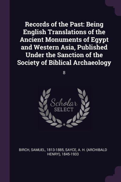Records Of The Past: Being English Translations Of The Ancient Monuments Of Egypt And Western Asia, Published Under The Sanction Of The Society Of Biblical Archaeology: 8