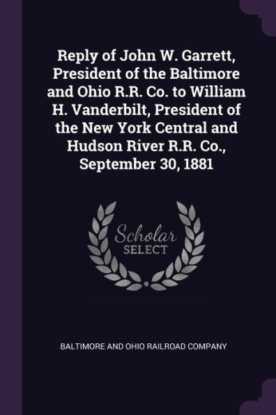 Reply Of John W. Garrett, President Of The Baltimore And Ohio R.R. Co. To William H. Vanderbilt, President Of The New York Central And Hudson River R.R. Co., September 30, 1881