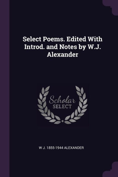 Select Poems. Edited With Introd. And Notes By W.J. Alexander
