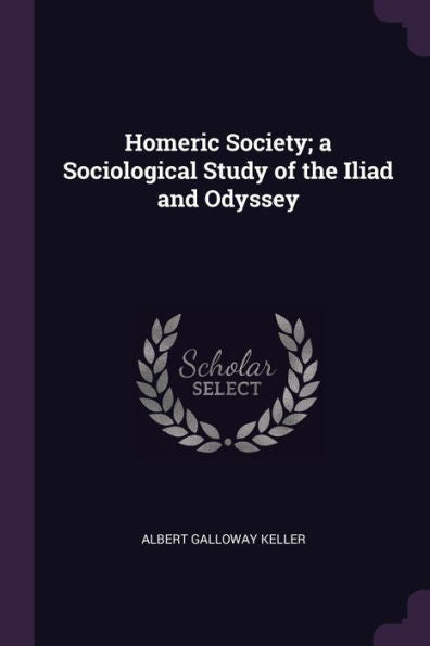 Homeric Society; A Sociological Study Of The Iliad And Odyssey