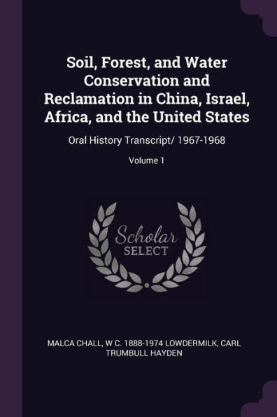 Soil, Forest, And Water Conservation And Reclamation In China, Israel, Africa, And The United States: Oral History Transcript/ 1967-1968; Volume 1