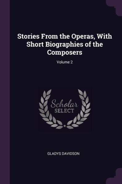 Stories From The Operas, With Short Biographies Of The Composers; Volume 2