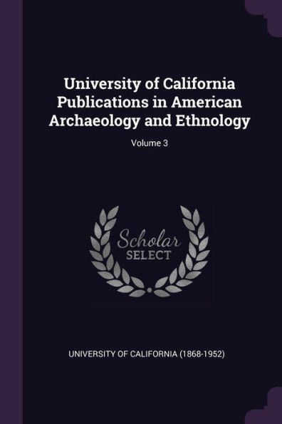 University Of California Publications In American Archaeology And Ethnology; Volume 3
