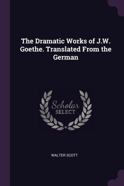 The Dramatic Works Of J.W. Goethe. Translated From The German