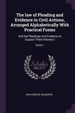 The Law Of Pleading And Evidence In Civil Actions, Arranged Alphabetically With Practical Forms: And The Pleadings And Evidence To Support Them Volume 2; Series 1