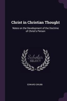 Christ In Christian Thought: Notes On The Development Of The Doctrine Of Christ's Person