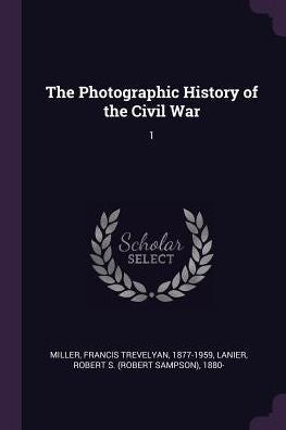 The Photographic History Of The Civil War: 1