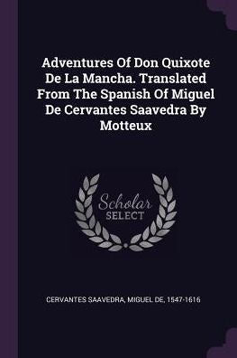 Adventures Of Don Quixote De La Mancha. Translated From The Spanish Of Miguel De Cervantes Saavedra By Motteux
