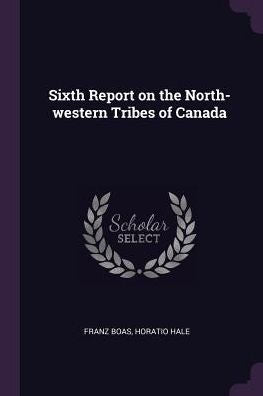 Sixth Report On The North-Western Tribes Of Canada