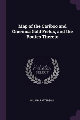 Map Of The Cariboo And Omenica Gold Fields, And The Routes Thereto