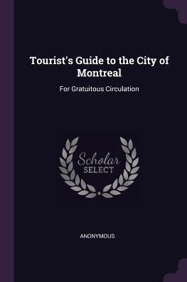 Tourist's Guide To The City Of Montreal: For Gratuitous Circulation